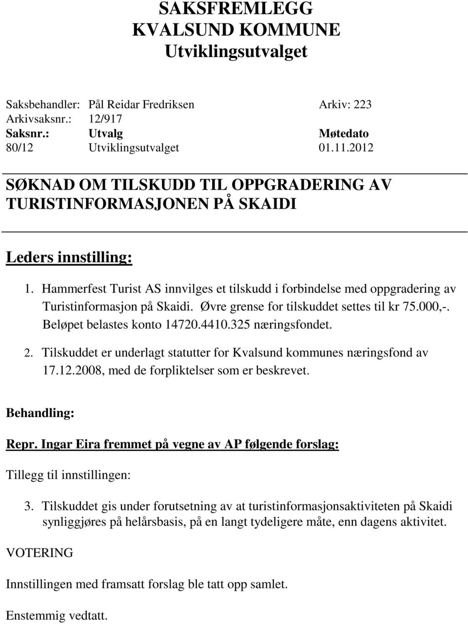 325 næringsfondet. 2. Tilskuddet er underlagt statutter for Kvalsund kommunes næringsfond av 17.12.2008, med de forpliktelser som er beskrevet. Repr.