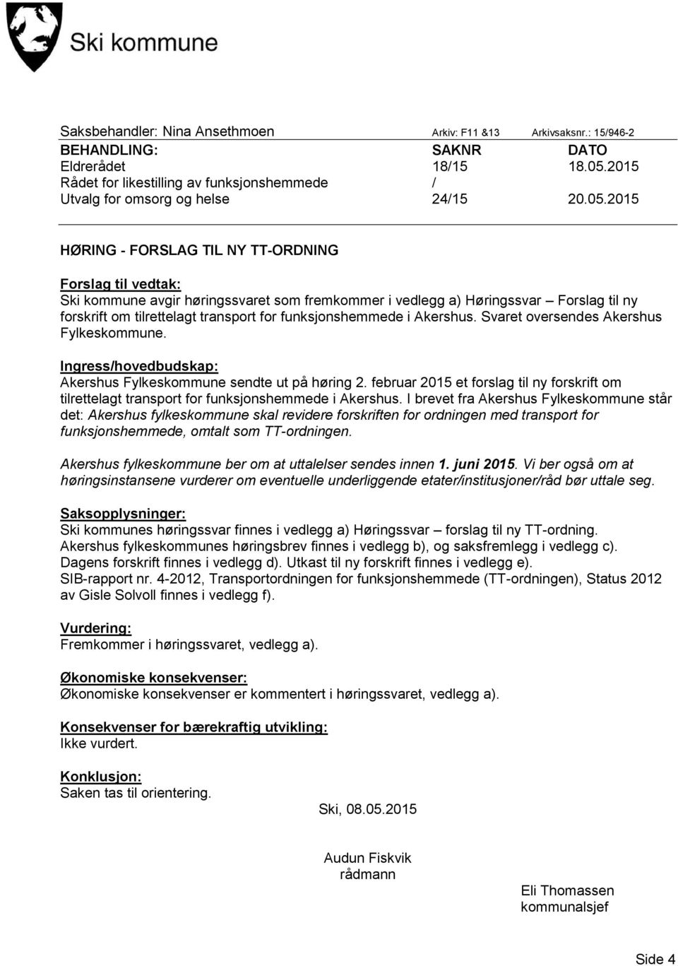 2015 HØRING - FORSLAG TIL NY TT-ORDNING Forslag til vedtak: Ski kommune avgir høringssvaret som fremkommer i vedlegg a) Høringssvar Forslag til ny forskrift om tilrettelagt transport for