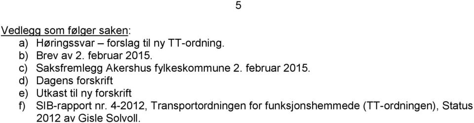 februar 2015. d) Dagens forskrift e) Utkast til ny forskrift f) SIB-rapport nr.
