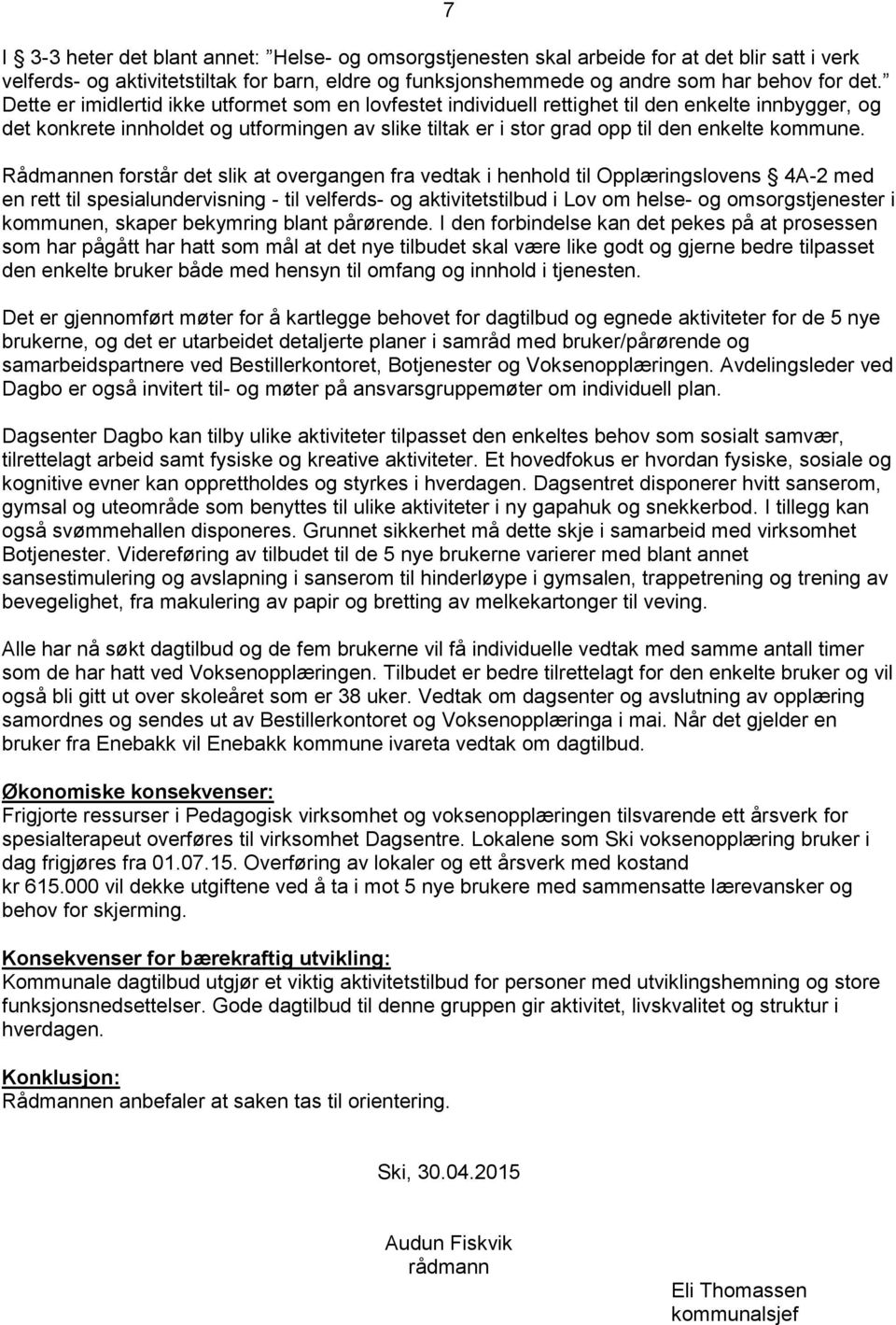 Rådmannen forstår det slik at overgangen fra vedtak i henhold til Opplæringslovens 4A-2 med en rett til spesialundervisning - til velferds- og aktivitetstilbud i Lov om helse- og omsorgstjenester i