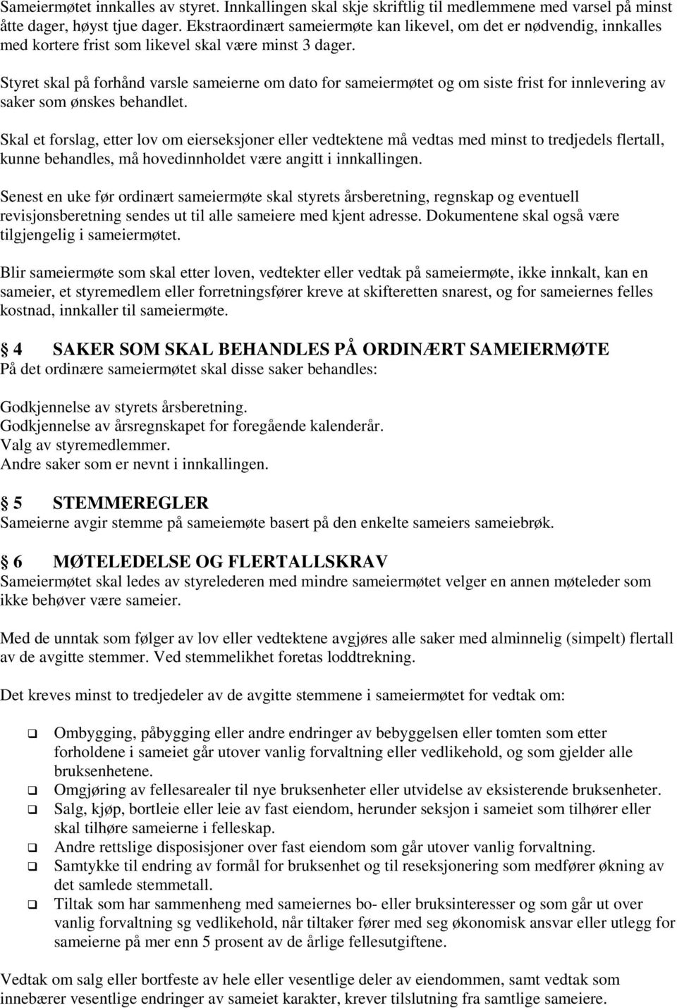 Styret skal på forhånd varsle sameierne om dato for sameiermøtet og om siste frist for innlevering av saker som ønskes behandlet.