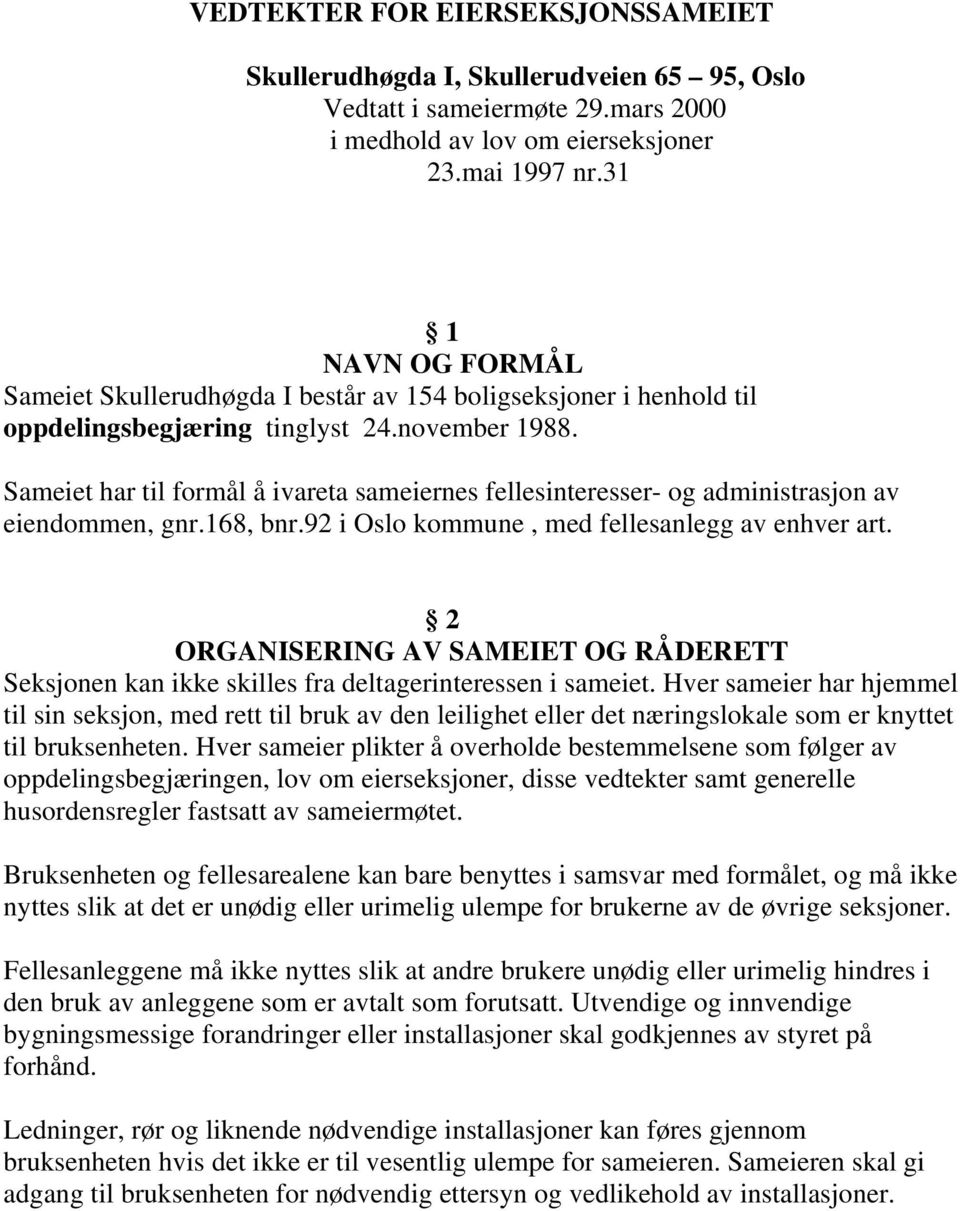 Sameiet har til formål å ivareta sameiernes fellesinteresser- og administrasjon av eiendommen, gnr.168, bnr.92 i Oslo kommune, med fellesanlegg av enhver art.