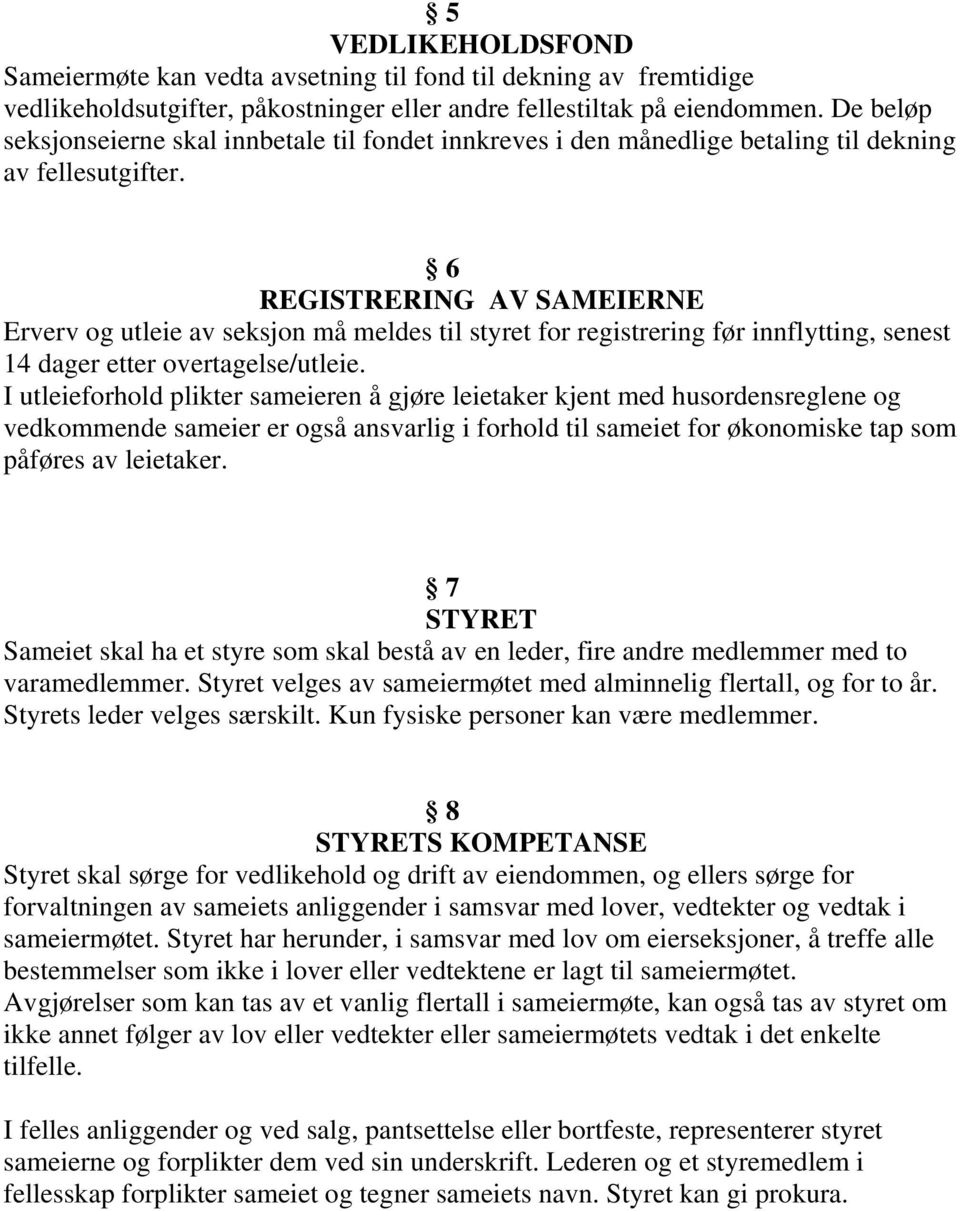 6 REGISTRERING AV SAMEIERNE Erverv og utleie av seksjon må meldes til styret for registrering før innflytting, senest 14 dager etter overtagelse/utleie.