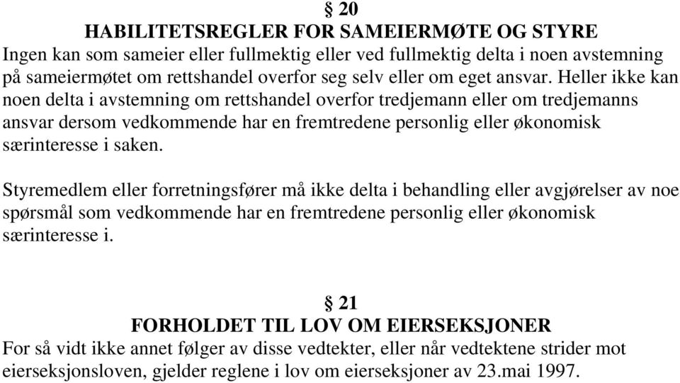 Heller ikke kan noen delta i avstemning om rettshandel overfor tredjemann eller om tredjemanns ansvar dersom vedkommende har en fremtredene personlig eller økonomisk særinteresse i saken.