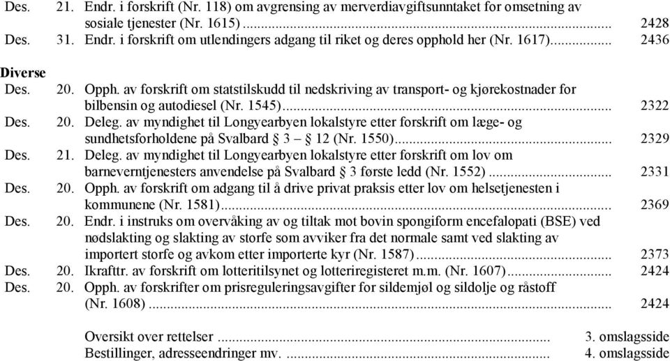 av myndighet til Longyearbyen lokalstyre etter forskrift om læge- og sundhetsforholdene på Svalbard 3 12 (Nr. 1550)... 2329 Des. 21. Deleg.