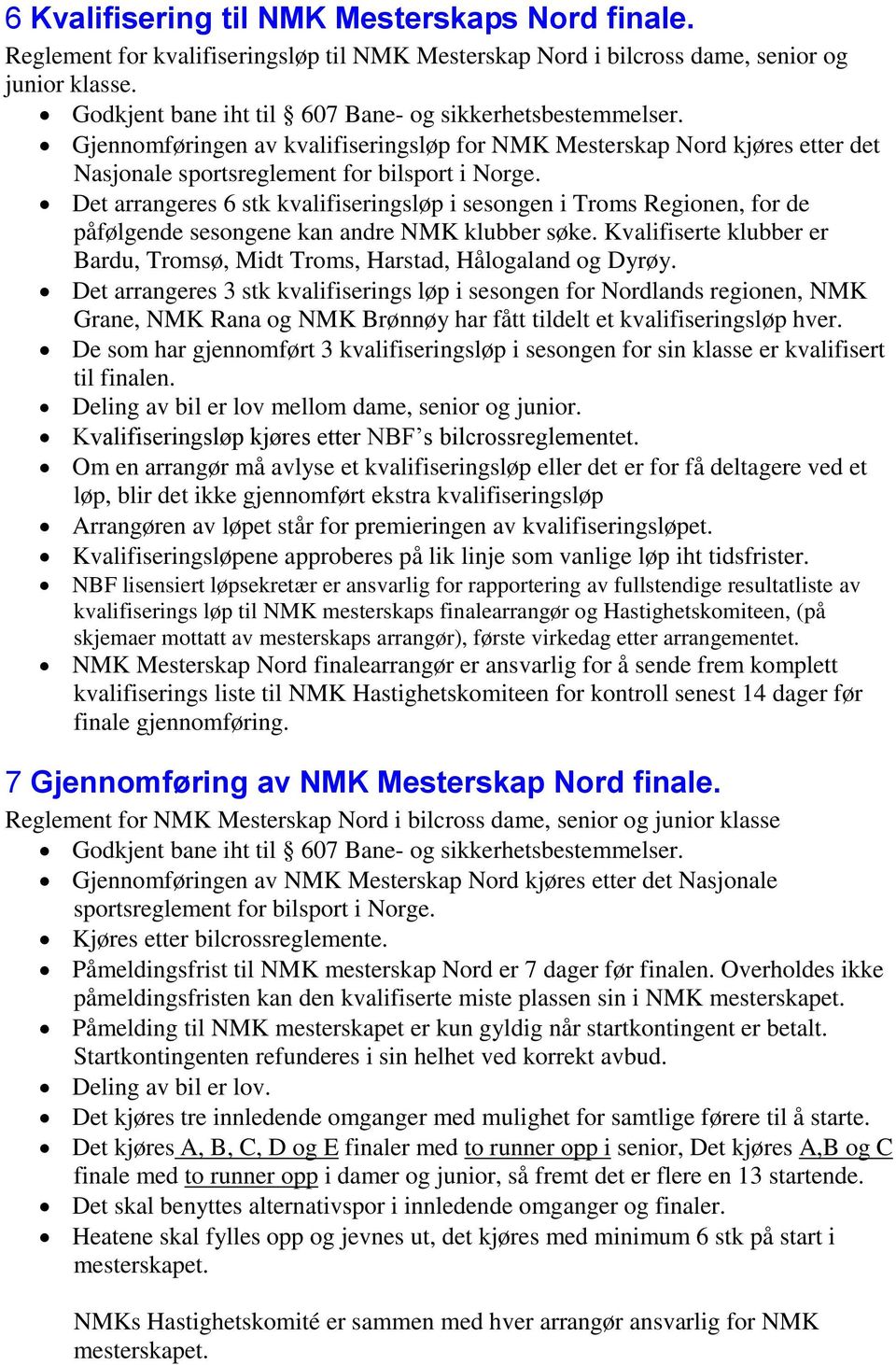 Det arrangeres 6 stk kvalifiseringsløp i sesongen i Troms Regionen, for de påfølgende sesongene kan andre NMK klubber søke.