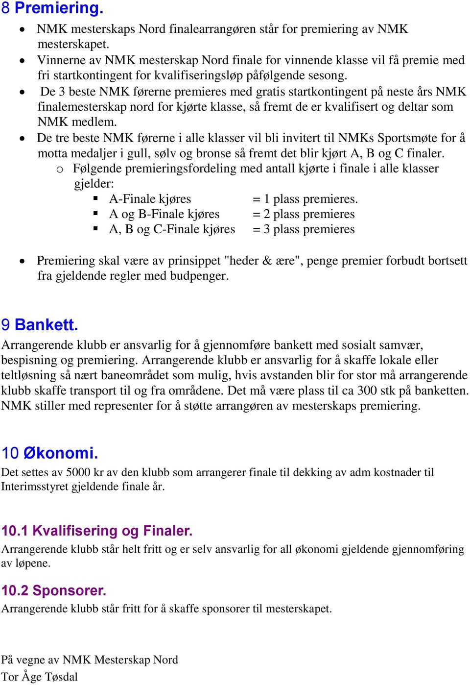 De 3 beste NMK førerne premieres med gratis startkontingent på neste års NMK finalemesterskap nord for kjørte klasse, så fremt de er kvalifisert og deltar som NMK medlem.