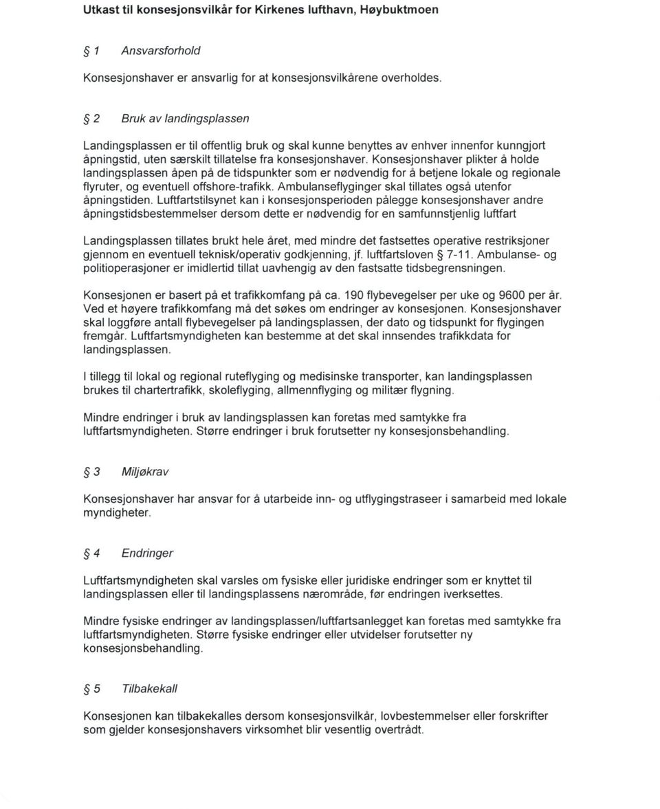 Konsesjonshaver plikter å holde landingsplassen åpen på de tidspunkter som er nødvendig for å betjene lokale og regionale flyruter, og eventuell offshore-trafikk.