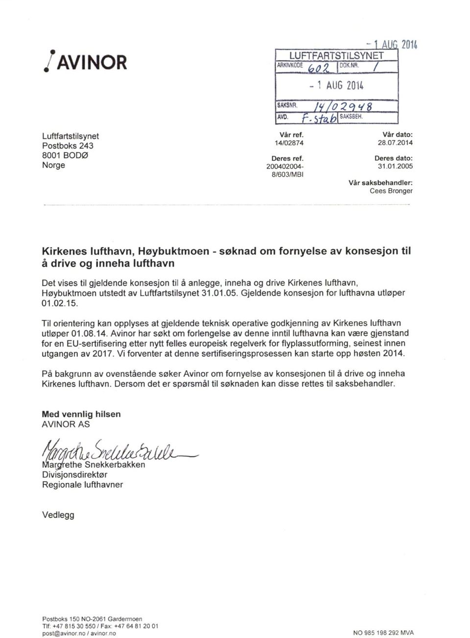 2005 8/603/MBI Vår saksbehandler: Cees Bronger Kirkenes lufthavn, Høybuktmoen - søknad om fornyelse av konsesjon til å drive og inneha lufthavn Det vises til gjeldende konsesjon til å anlegge, inneha