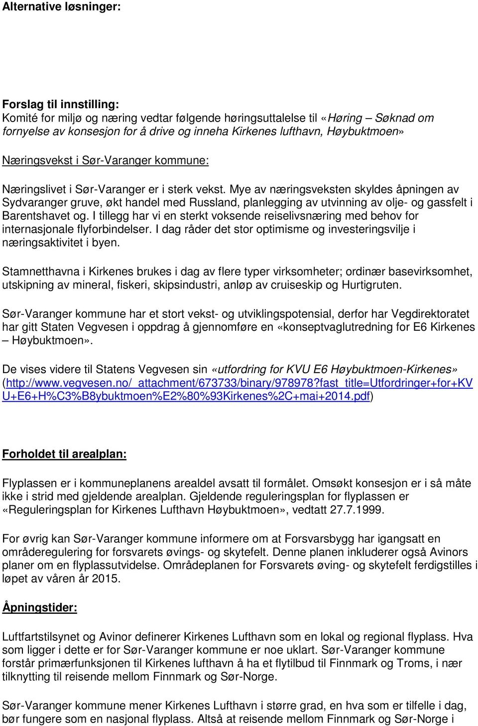 Mye av næringsveksten skyldes åpningen av Sydvaranger gruve, økt handel med Russland, planlegging av utvinning av olje- og gassfelt i Barentshavet og.