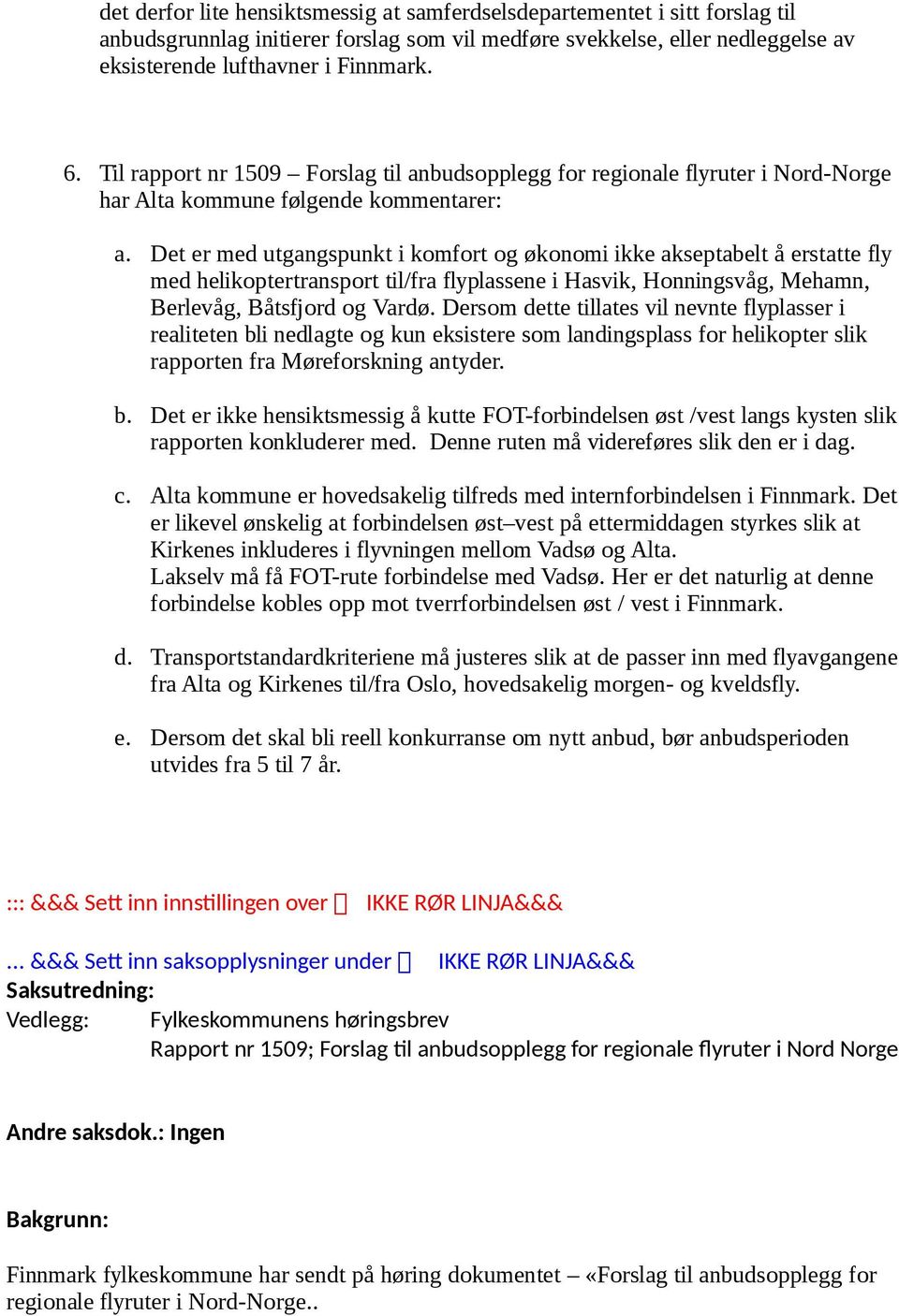 Det er med utgangspunkt i komfort og økonomi ikke akseptabelt å erstatte fly med helikoptertransport til/fra flyplassene i Hasvik, Honningsvåg, Mehamn, Berlevåg, Båtsfjord og Vardø.