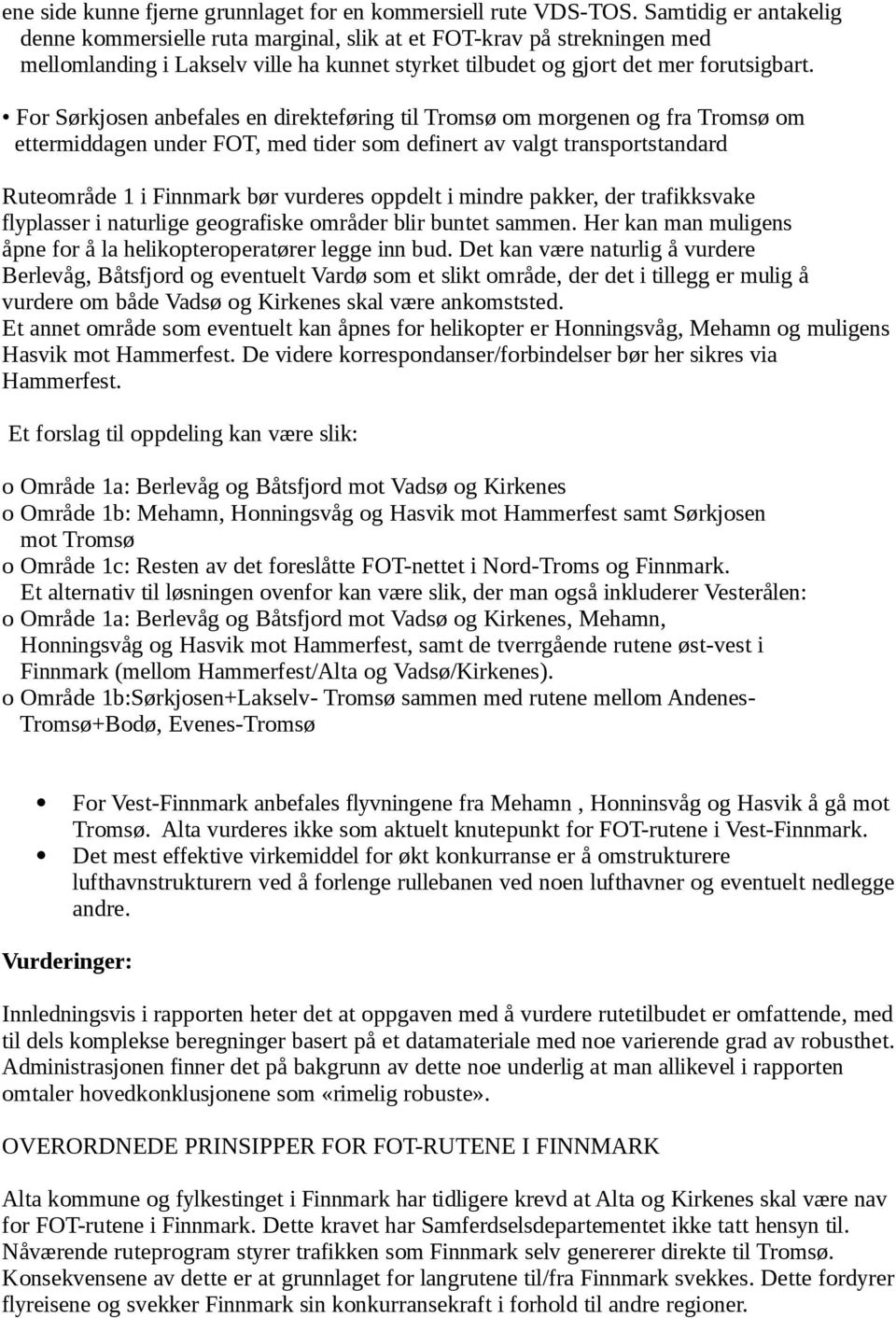 For Sørkjosen anbefales en direkteføring til Tromsø om morgenen og fra Tromsø om ettermiddagen under FOT, med tider som definert av valgt transportstandard Ruteområde 1 i Finnmark bør vurderes