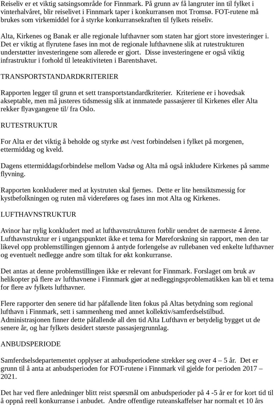 Det er viktig at flyrutene fases inn mot de regionale lufthavnene slik at rutestrukturen understøtter investeringene som allerede er gjort.