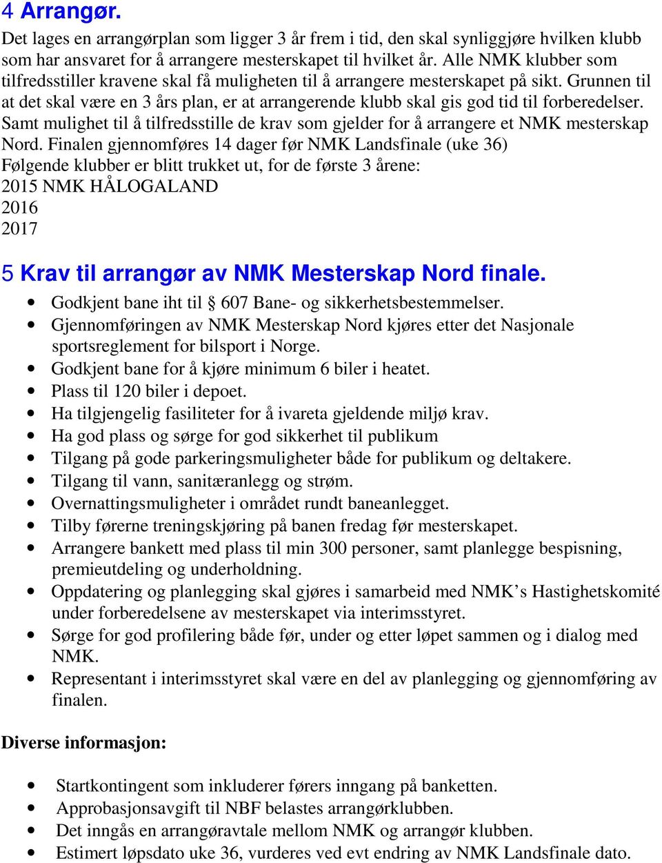 Grunnen til at det skal være en 3 års plan, er at arrangerende klubb skal gis god tid til forberedelser. Samt mulighet til å tilfredsstille de krav som gjelder for å arrangere et NMK mesterskap Nord.