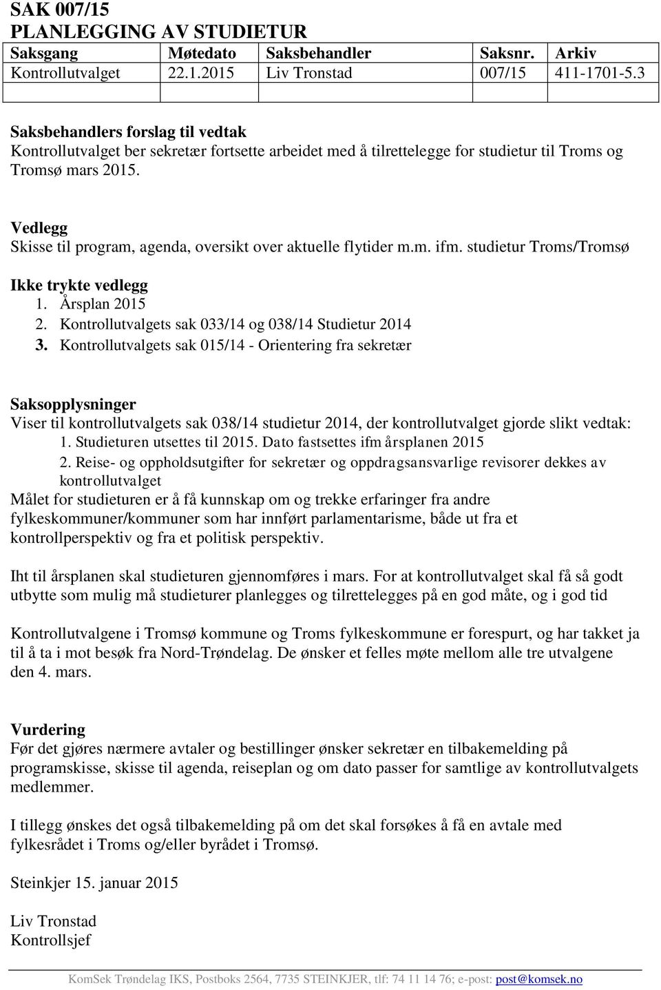 Vedlegg Skisse til program, agenda, oversikt over aktuelle flytider m.m. ifm. studietur Troms/Tromsø Ikke trykte vedlegg 1. Årsplan 2015 2. Kontrollutvalgets sak 033/14 og 038/14 Studietur 2014 3.