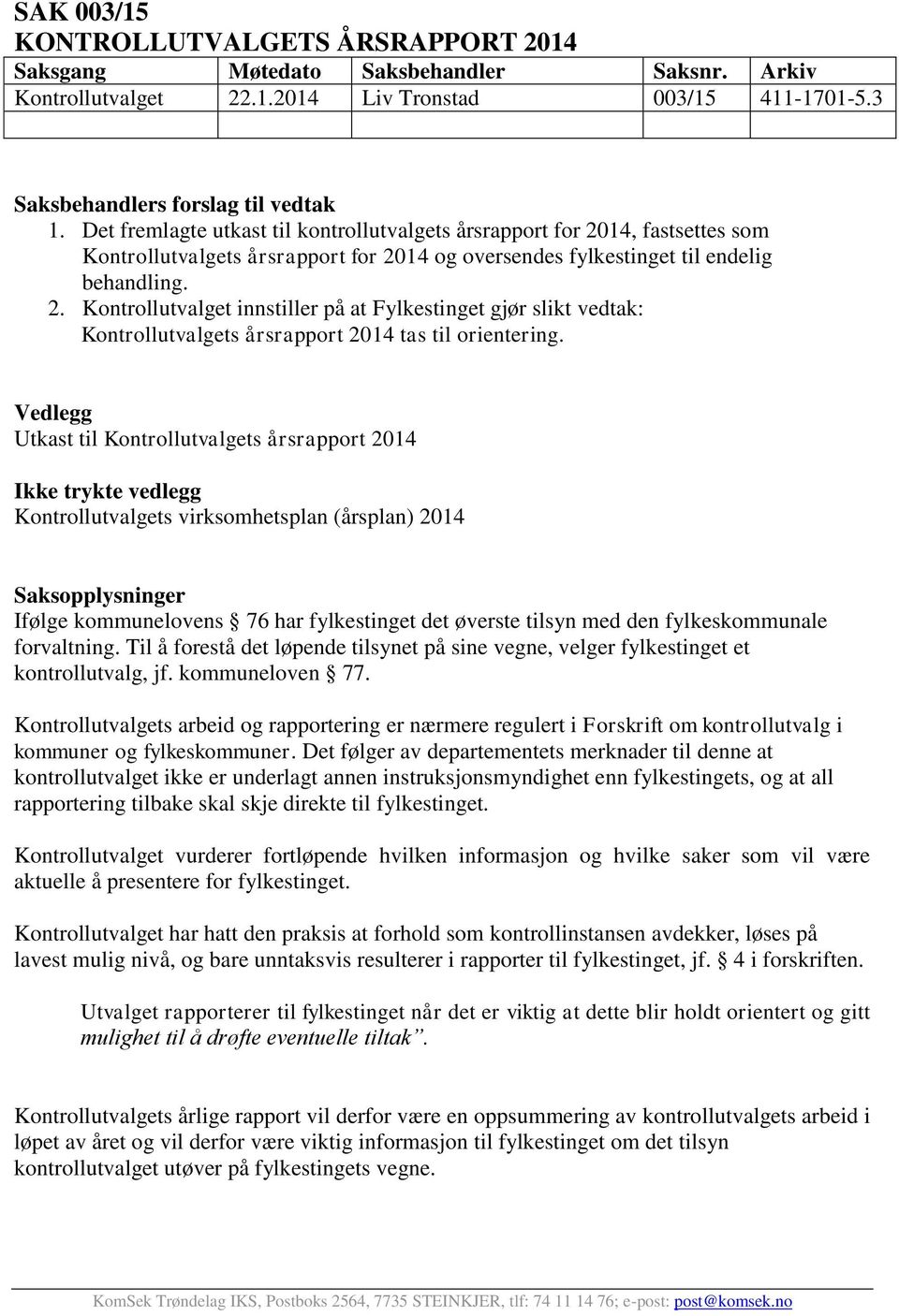 Vedlegg Utkast til Kontrollutvalgets årsrapport 2014 Ikke trykte vedlegg Kontrollutvalgets virksomhetsplan (årsplan) 2014 Saksopplysninger Ifølge kommunelovens 76 har fylkestinget det øverste tilsyn