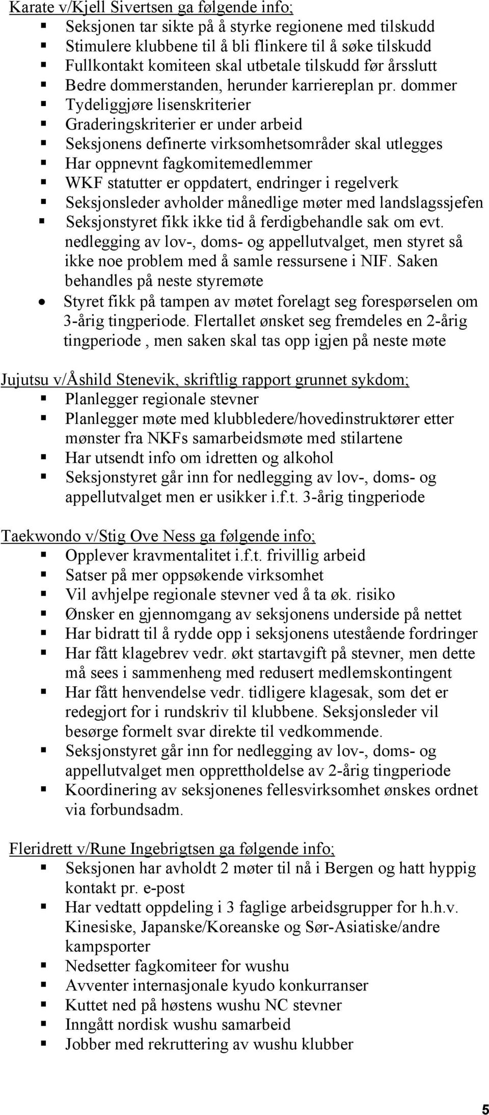 dommer Tydeliggjøre lisenskriterier Graderingskriterier er under arbeid Seksjonens definerte virksomhetsområder skal utlegges Har oppnevnt fagkomitemedlemmer WKF statutter er oppdatert, endringer i