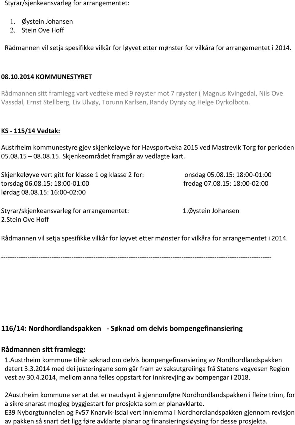 KS - 115/14 Vedtak: Austrheim kommunestyre gjev skjenkeløyve for Havsportveka 2015 ved Mastrevik Torg for perioden 05.08.15 08.08.15. Skjenkeområdet framgår av vedlagte kart.