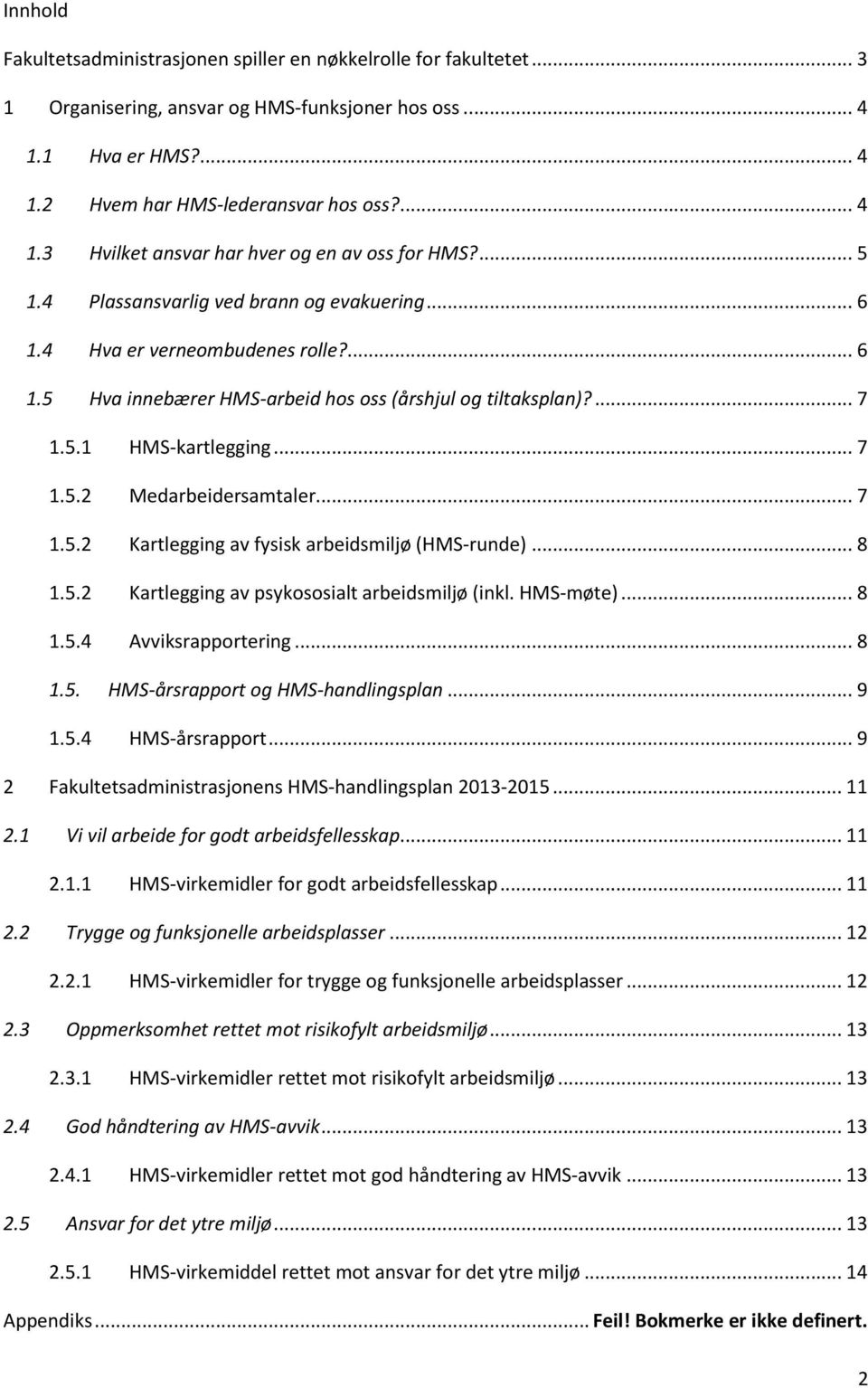 .. 7 1.5.2 Kartlegging av fysisk arbeidsmiljø (HMS-runde)... 8 1.5.2 Kartlegging av psykososialt arbeidsmiljø (inkl. HMS-møte)... 8 1.5.4 Avviksrapportering... 8 1.5. HMS-årsrapport og HMS-handlingsplan.