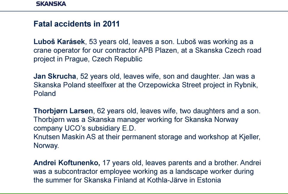 Jan was a Skanska Poland steelfixer at the Orzepowicka Street project in Rybnik, Poland Thorbjørn Larsen, 62 years old, leaves wife, two daughters and a son.