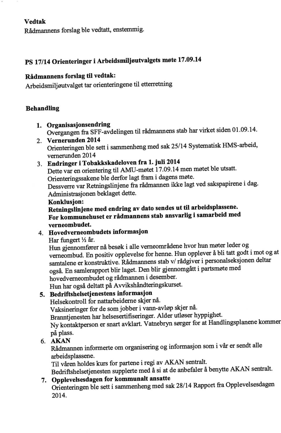 Opplevelsesdagen for kommunalt ansatte Orienteringen ble sett i sammenheng med sak 25/14 Systematisk HMS-arbeid, vernerunden 2014 Konklusjon: Retningslinjene med endring av dato sendes ut til