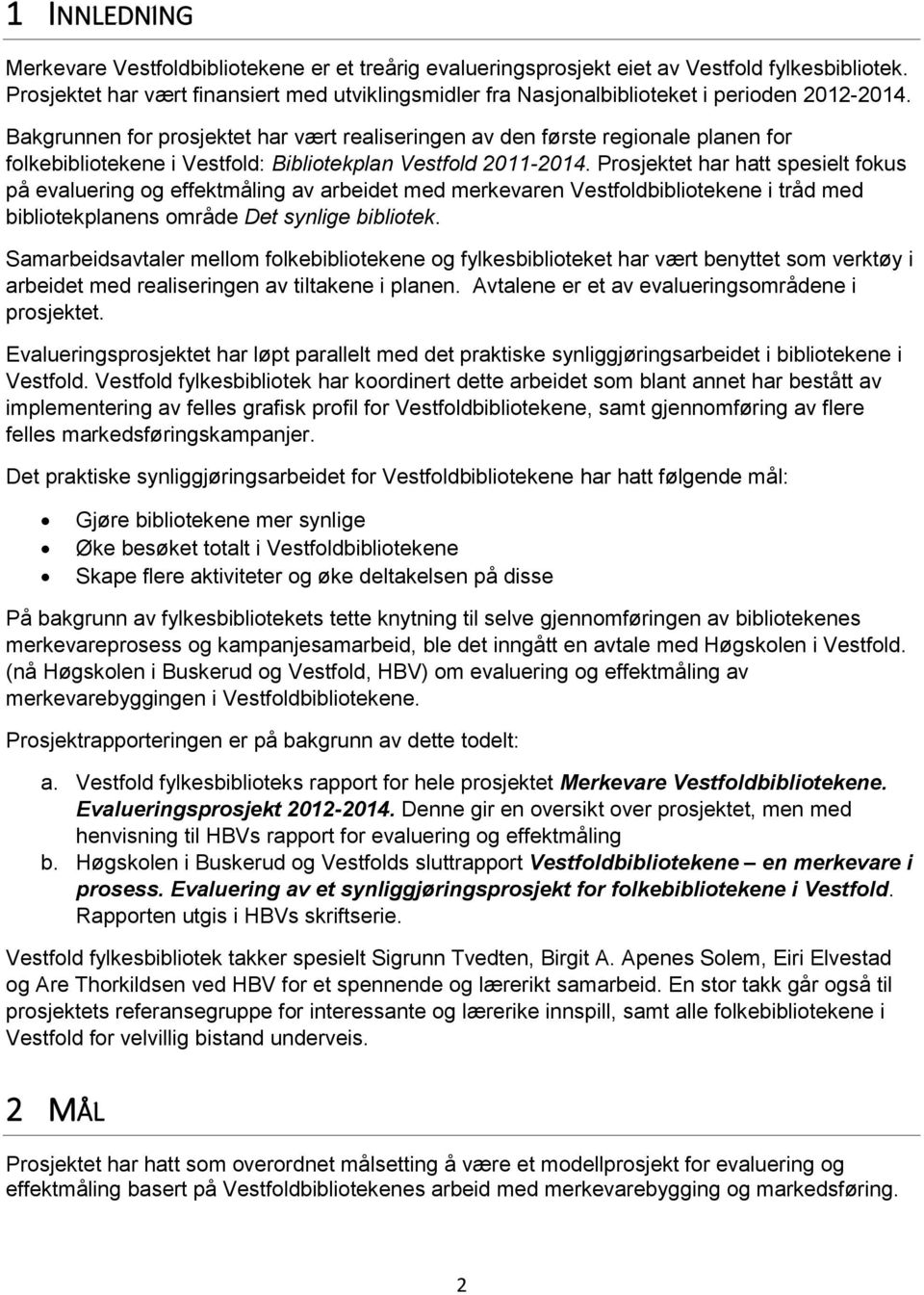 Bakgrunnen for prosjektet har vært realiseringen av den første regionale planen for folkebibliotekene i Vestfold: Bibliotekplan Vestfold 2011-2014.
