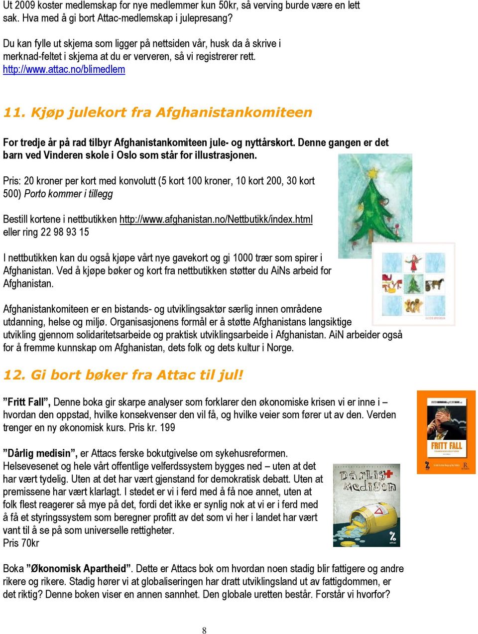 Kjøp julekort fra Afghanistankomiteen For tredje år på rad tilbyr Afghanistankomiteen jule- og nyttårskort. Denne gangen er det barn ved Vinderen skole i Oslo som står for illustrasjonen.