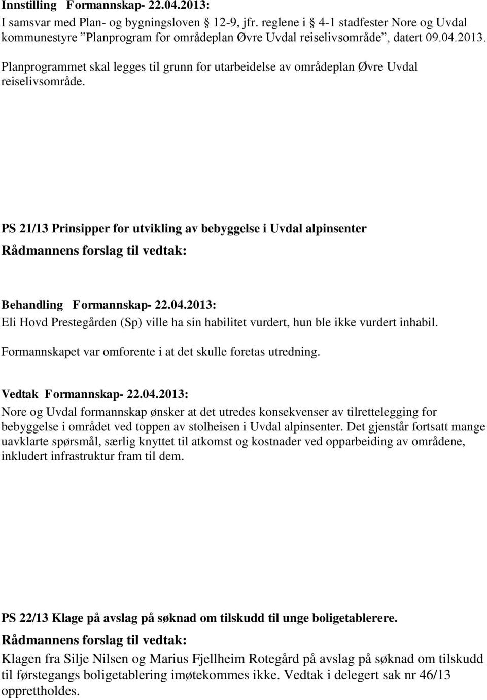 PS 21/13 Prinsipper for utvikling av bebyggelse i Uvdal alpinsenter Eli Hovd Prestegården (Sp) ville ha sin habilitet vurdert, hun ble ikke vurdert inhabil.