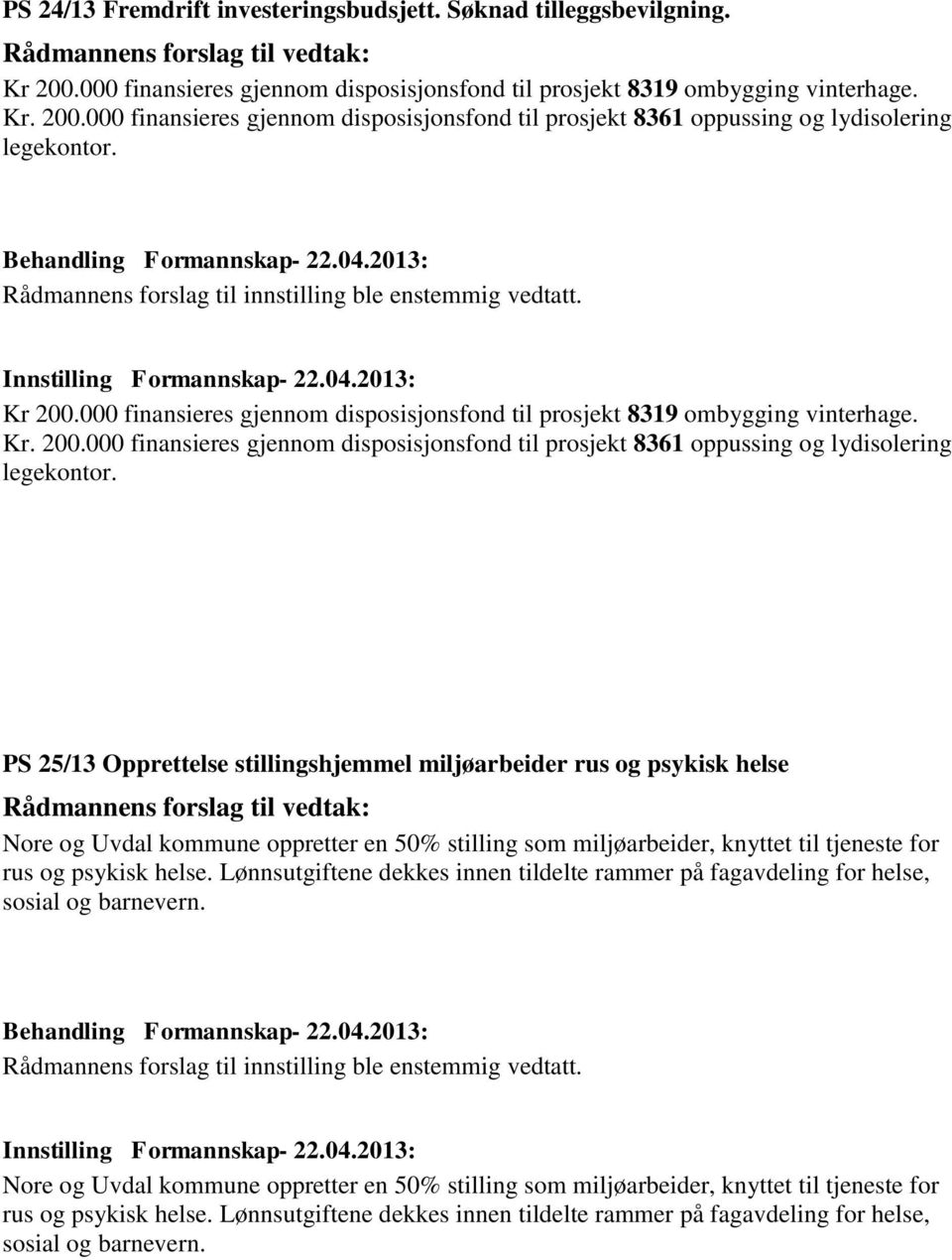 PS 25/13 Opprettelse stillingshjemmel miljøarbeider rus og psykisk helse Nore og Uvdal kommune oppretter en 50% stilling som miljøarbeider, knyttet til tjeneste for rus og psykisk helse.