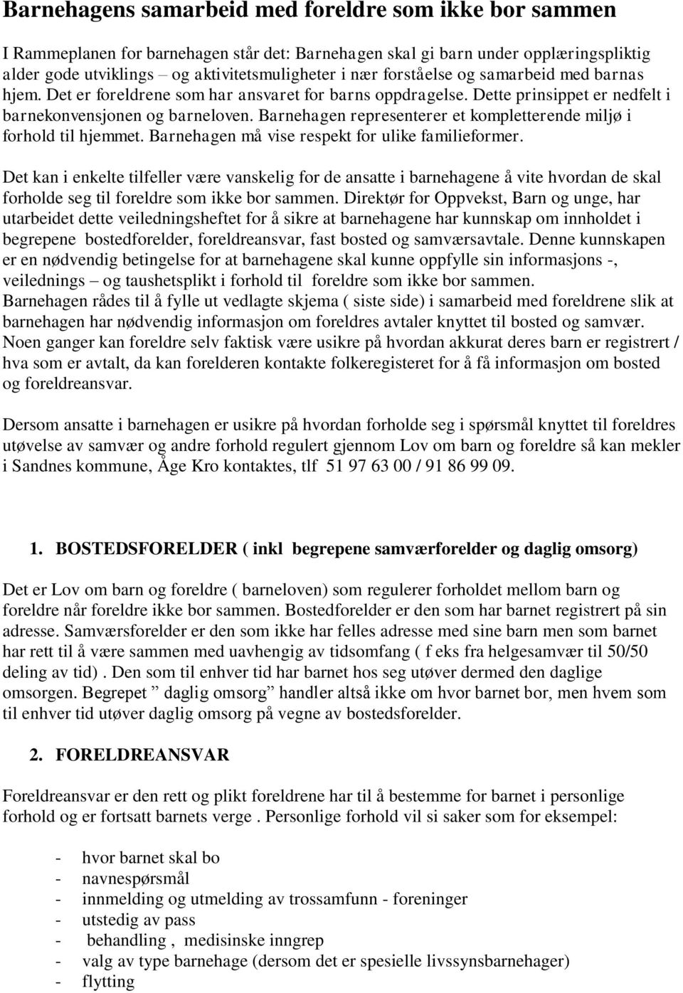 Barnehagen representerer et kompletterende miljø i forhold til hjemmet. Barnehagen må vise respekt for ulike familieformer.