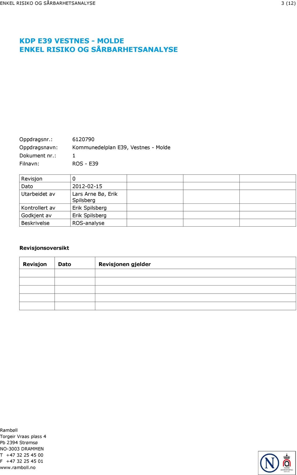 : 1 Filnavn: ROS - E39 Revisjon 0 Dato 2012-02-15 Utarbeidet av Kontrollert av Godkjent av Beskrivelse Lars Arne Bø, Erik