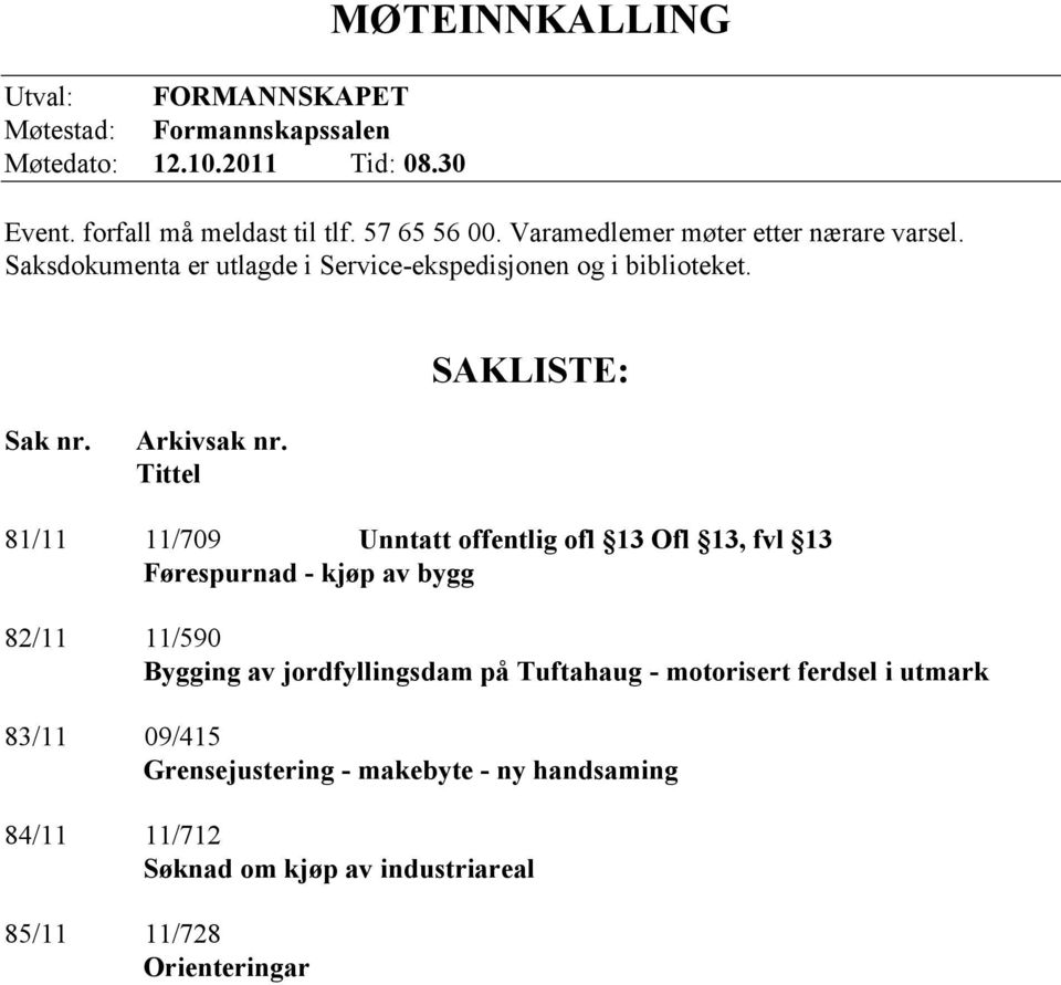 Tittel 81/11 11/709 Unntatt offentlig ofl 13 Ofl 13, fvl 13 Førespurnad - kjøp av bygg 82/11 11/590 Bygging av jordfyllingsdam på Tuftahaug -