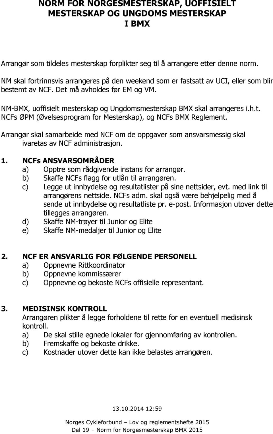 NM-BMX, uoffisielt mesterskap og Ungdomsmesterskap BMX skal arrangeres i.h.t. NCFs ØPM (Øvelsesprogram for Mesterskap), og NCFs BMX Reglement.