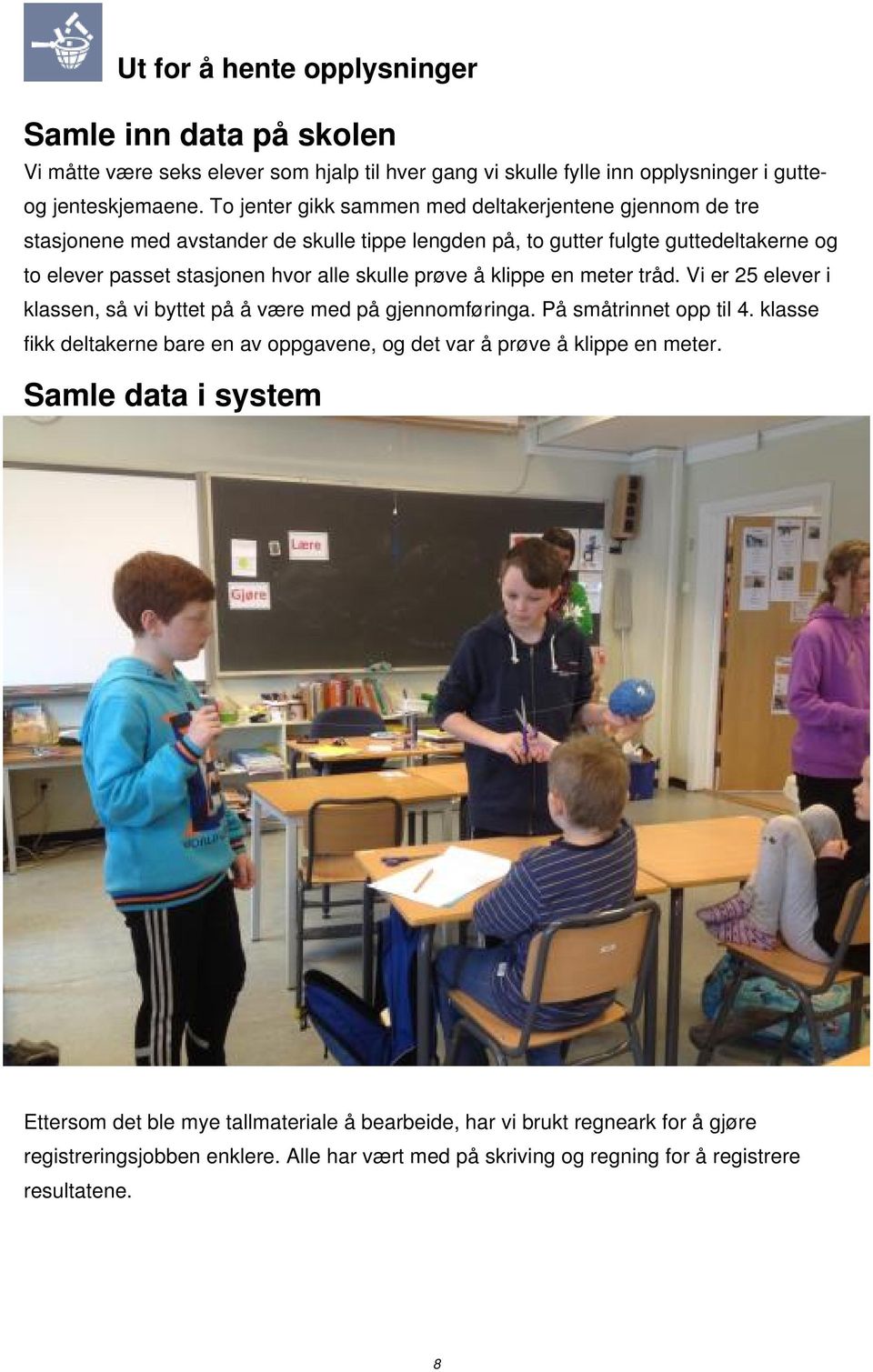 prøve å klippe en meter tråd. Vi er 25 elever i klassen, så vi byttet på å være med på gjennomføringa. På småtrinnet opp til 4.