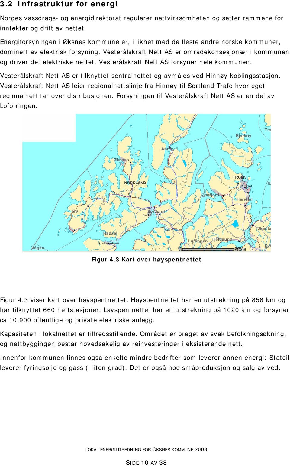 Vesterålskraft Nett AS er områdekonsesjonær i kommunen og driver det elektriske nettet. Vesterålskraft Nett AS forsyner hele kommunen.