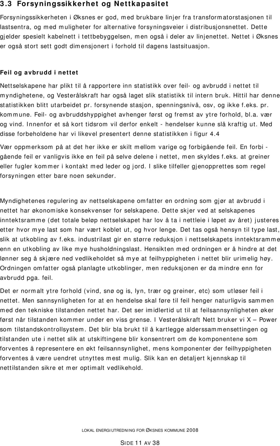 Feil og avbrudd i nettet Nettselskapene har plikt til å rapportere inn statistikk over feil- og avbrudd i nettet til myndighetene, og Vesterålskraft har også laget slik statistikk til intern bruk.