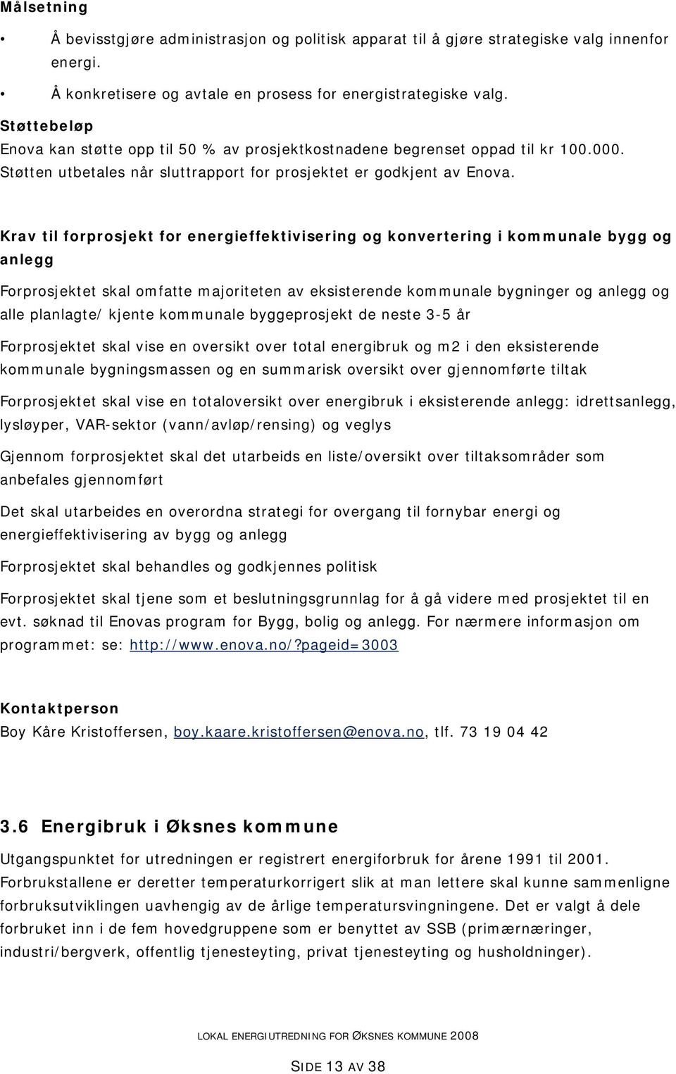 Krav til forprosjekt for energieffektivisering og konvertering i kommunale bygg og anlegg Forprosjektet skal omfatte majoriteten av eksisterende kommunale bygninger og anlegg og alle planlagte/