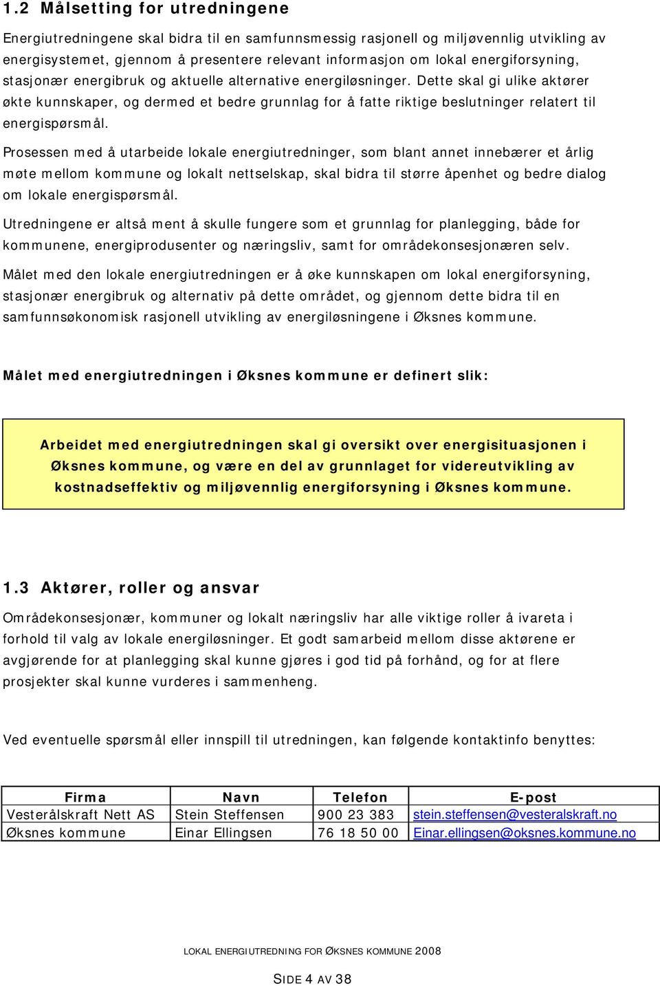 Dette skal gi ulike aktører økte kunnskaper, og dermed et bedre grunnlag for å fatte riktige beslutninger relatert til energispørsmål.