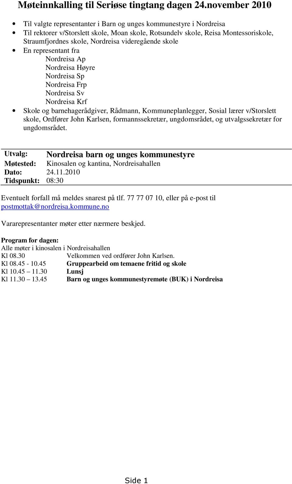 videregående skole En representant fra Nordreisa Ap Nordreisa Høyre Nordreisa Sp Nordreisa Frp Nordreisa Sv Nordreisa Krf Skole og barnehagerådgiver, Rådmann, Kommuneplanlegger, Sosial lærer