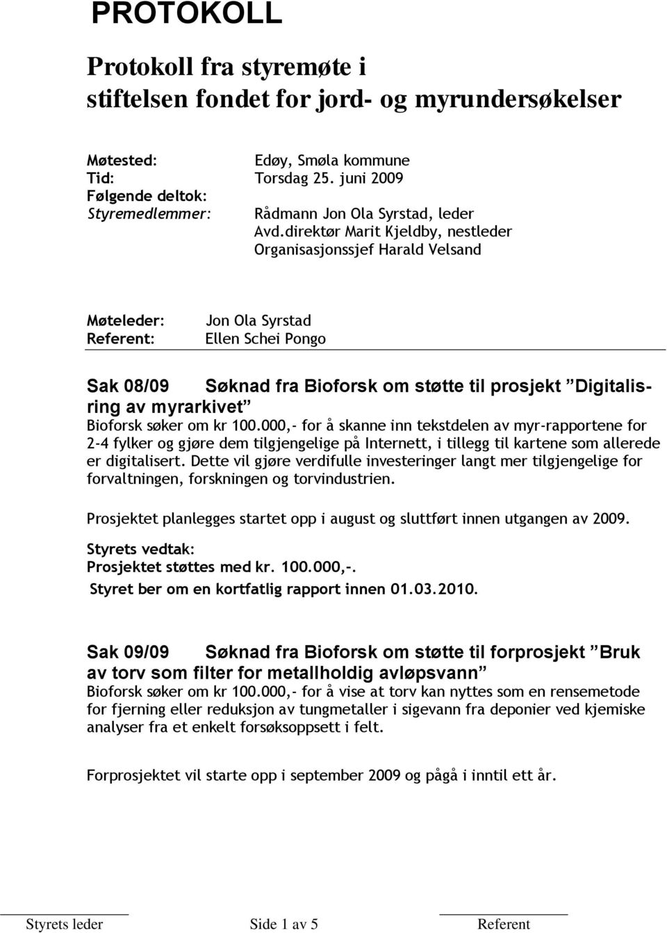 direktør Marit Kjeldby, nestleder Organisasjonssjef Harald Velsand Møteleder: Referent: Jon Ola Syrstad Ellen Schei Pongo Sak 08/09 Søknad fra Bioforsk om støtte til prosjekt Digitalisring av