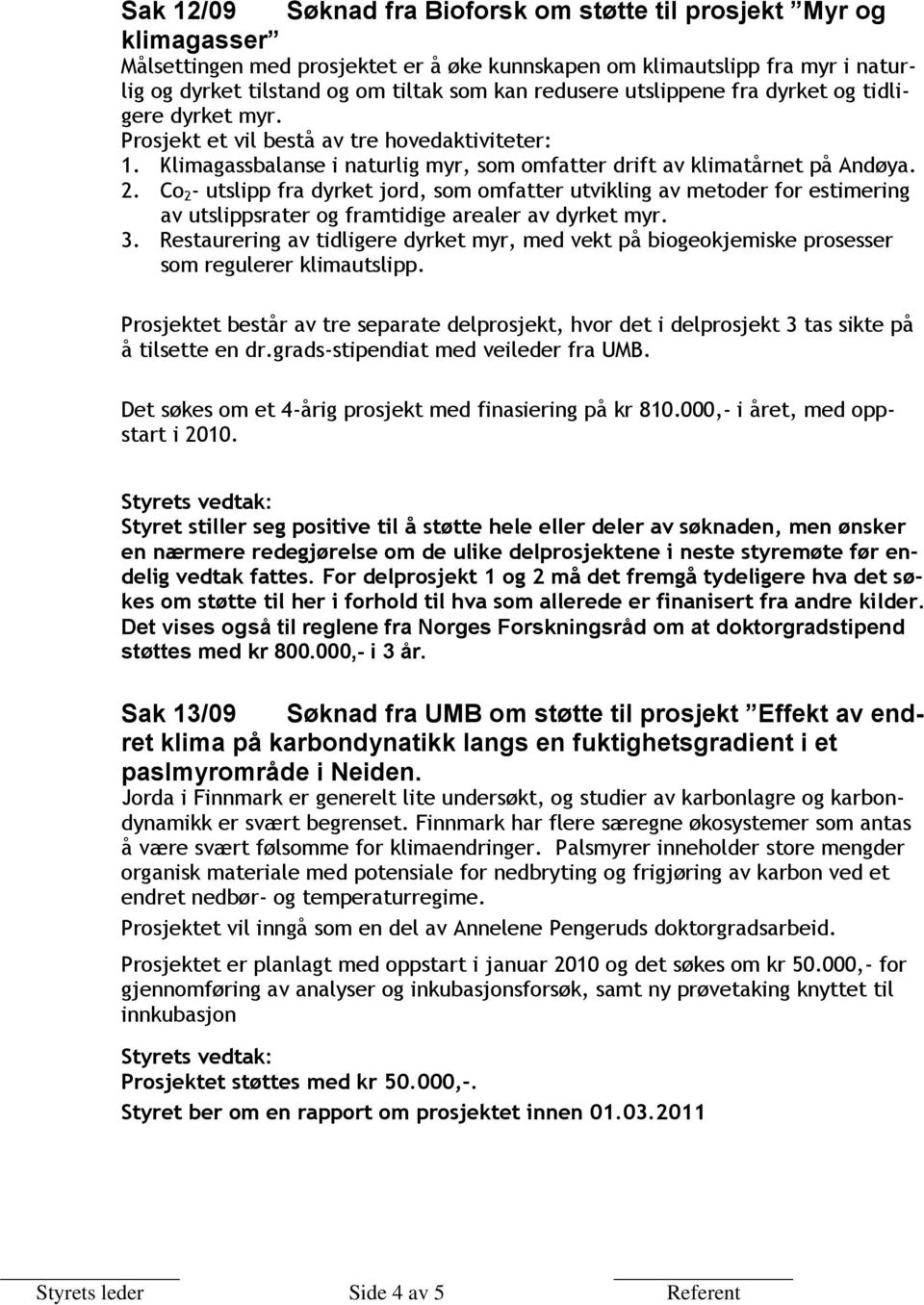 Co 2 - utslipp fra dyrket jord, som omfatter utvikling av metoder for estimering av utslippsrater og framtidige arealer av dyrket myr. 3.