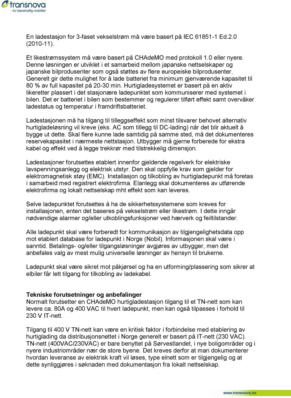 Generelt gir dette mulighet for å lade batteriet fra minimum gjenværende kapasitet til 80 % av full kapasitet på 20-30 min.