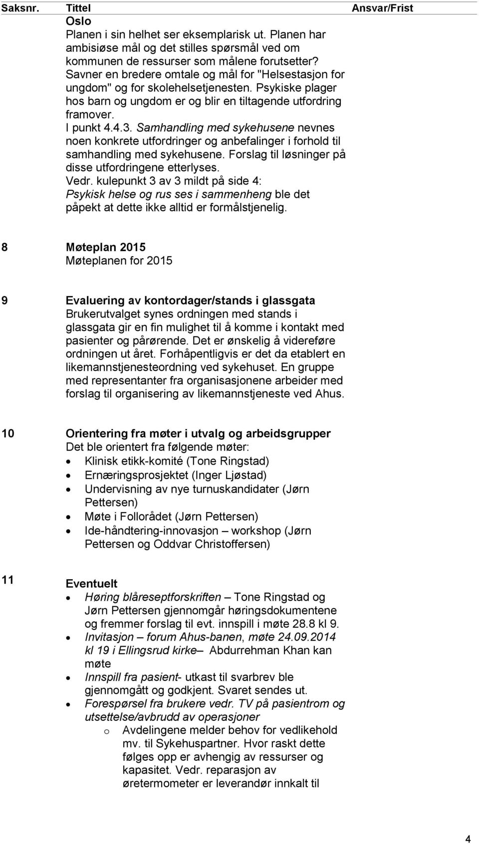 Samhandling med sykehusene nevnes noen konkrete utfordringer og anbefalinger i forhold til samhandling med sykehusene. Forslag til løsninger på disse utfordringene etterlyses. Vedr.