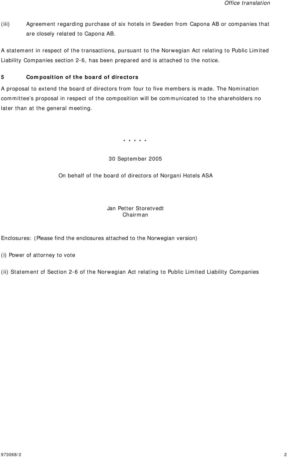 5 Composition of the board of directors A proposal to extend the board of directors from four to five members is made.