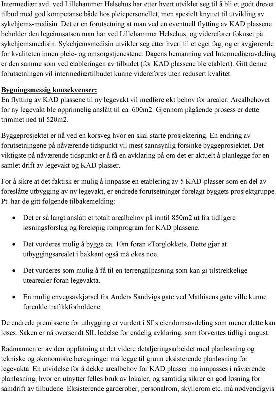 Det er en forutsetning at man ved en eventuell flytting av KAD plassene beholder den legeinnsatsen man har ved Lillehammer Helsehus, og viderefører fokuset på sykehjemsmedisin.