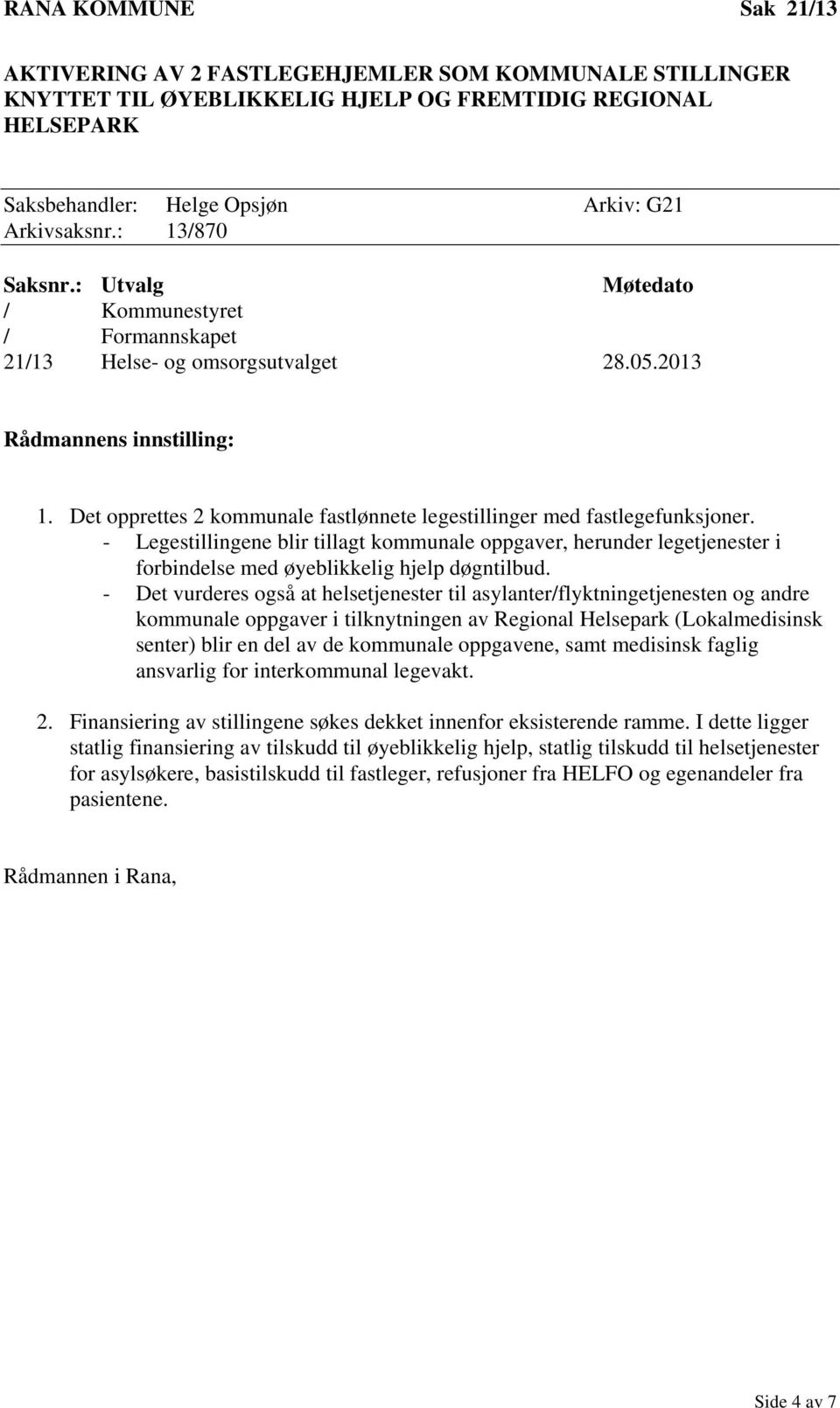 Det opprettes 2 kommunale fastlønnete legestillinger med fastlegefunksjoner. - Legestillingene blir tillagt kommunale oppgaver, herunder legetjenester i forbindelse med øyeblikkelig hjelp døgntilbud.