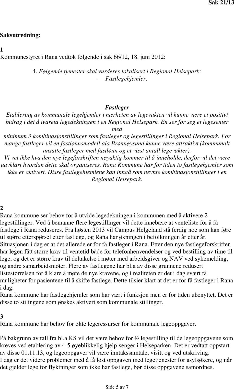 ivareta legedekningen i en Regional Helsepark. En ser for seg et legesenter med minimum 3 kombinasjonstillinger som fastleger og legestillinger i Regional Helsepark.