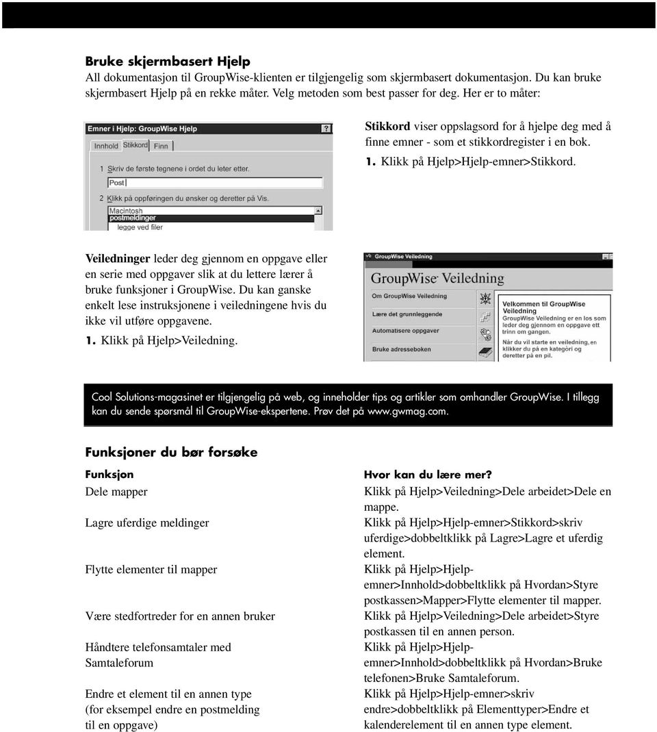 Veiledninger leder deg gjennom en oppgave eller en serie med oppgaver slik at du lettere lærer å bruke funksjoner i GroupWise.