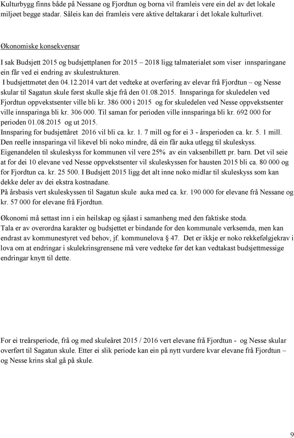 2014 vart det vedteke at overføring av elevar frå Fjordtun og Nesse skular til Sagatun skule først skulle skje frå den 01.08.2015. Innsparinga for skuledelen ved Fjordtun oppvekstsenter ville bli kr.