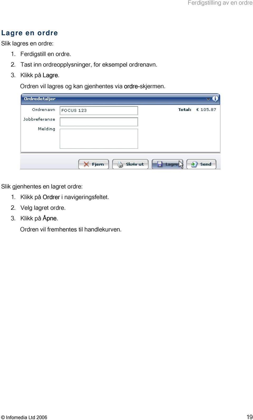 Ordren vil lagres og kan gjenhentes via ordre-skjermen. Slik gjenhentes en lagret ordre: 1.